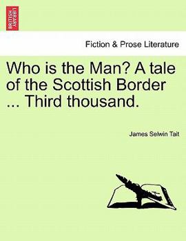 Who is the Man? A tale of the Scottish Border ... Third thousand.