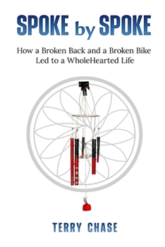 Paperback Spoke by Spoke: How a Broken Back and a Broken Bike Led to a WholeHearted Life Book