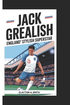 JACK GREALISH: England’s Stylish Superstar