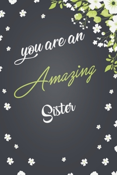 You Are An Amazing Sister: Elegant Notebook Journal For Family Members Relationship, Perfect Gift For Your Sister (6x9 120 Ruled Pages Matte Cover)