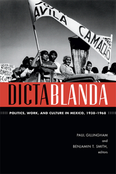 Hardcover Dictablanda: Politics, Work, and Culture in Mexico, 1938-1968 Book