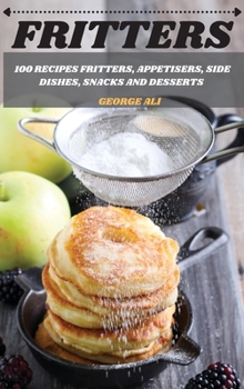 Hardcover Fritters: 100 Recipes Fritters, Appetisers, Side Dishes, Snacks and Desserts Book