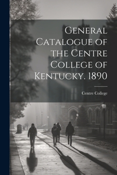 Paperback General Catalogue of the Centre College of Kentucky. 1890 Book