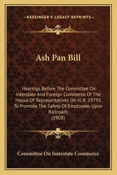 Paperback Ash Pan Bill: Hearings Before The Committee On Interstate And Foreign Commerce Of The House Of Representatives On H. R. 19795 To Pro Book