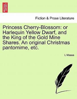Princess Cherry-Blossom: or Harlequin Yellow Dwarf, and the King of the Gold Mine Shares. An original Christmas pantomime, etc.