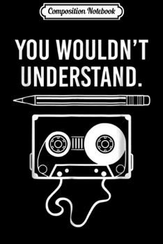 Composition Notebook: You Wouldn't Understand Vintage Cassette Tape Music Journal/Notebook Blank Lined Ruled 6x9 100 Pages