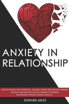 Paperback Anxiety in Relationship: How to Manage and Overcome Jealousy, Anxiety and Negative Thinking. Healing Your Insecurity and Attachment to Establis Book