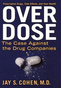 Hardcover Over Dose: The Case Against the Drug Companies: Prescription Drugs, Side Effects, and Your Health Book