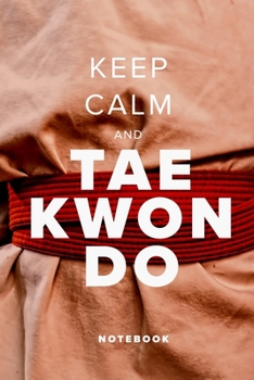 Keep Calm And Taekwondo - Notebook: Blank College Ruled Gift Journal
