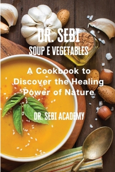 Paperback DR. SEBI - Soup e Vegetables: A Cookbook to Discover the Healing Power of Nature Book