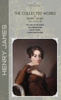 The Collected Works of Henry James, Vol. 03 (of 18): The Turn of the Screw; The Ambassadors; Italian Hours; A Passionate Pilgrim