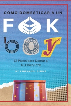 Paperback Cómo Domesticar a un F*ck Boy: 12 Pasos para Domar a un F*ck Boy [Spanish] Book