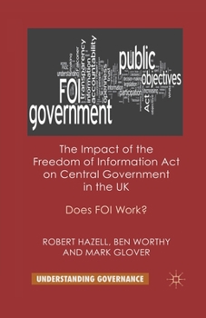 Paperback The Impact of the Freedom of Information Act on Central Government in the UK: Does Foi Work? Book