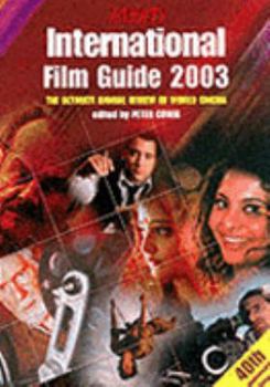 International Film Guide 2003: The Ultimate Annual Review of World Cinema