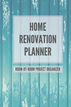 Home Renovation Planner: Log book, Sketchpad, Checklist, and Project Organizer for Remodeling and Home Improvement Progress by Room 6 x 9 in