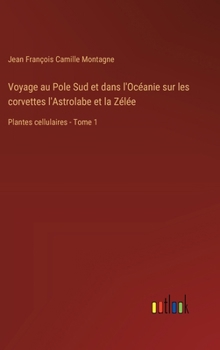 Hardcover Voyage au Pole Sud et dans l'Océanie sur les corvettes l'Astrolabe et la Zélée: Plantes cellulaires - Tome 1 [French] Book