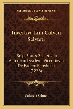 Paperback Invectiva Lini Colvcii Salvtati: Reip. Flor. A Secretis In Antonivm Lvschvm Vicentinvm De Eadem Repvblica (1826) [Latin] Book