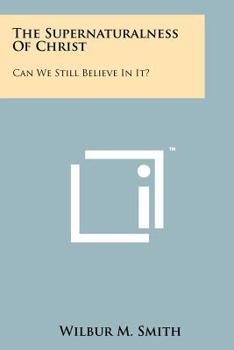 Paperback The Supernaturalness Of Christ: Can We Still Believe In It? Book