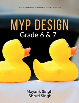 MYP Design - Grade 6 and 7: Teacher Reference book for MYP Design - Grade 6 and 7