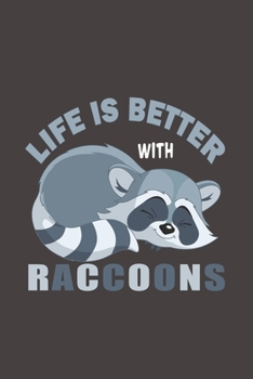 Life Is Better With Raccoons: Funny Gift For Raccoon Lovers And Everyone Who Love Animals- Notebook, Planner Or Journal For Writing About Raccoons Or ... To Write In for School, Kids & Students