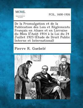 Paperback de La Promulgation Et de La Publication Des Lois Et Reglements Francais En Alsace Et En Lorraine Du Mois D'Aout 1914 a la Loi Du 24 Juillet 1925 (Etud [French] Book