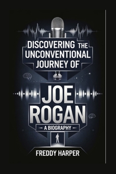Discovering the Unconventional Journey of Joe Rogan: A Biography