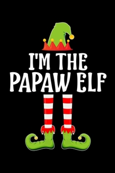 I'M THE PAPAW ELF: Blank Lined FATHER Family Matching Christmas Diary | Best DAD Christmas gift Notebook And Journal | 6x9 Inch 120 Pages White Paper
