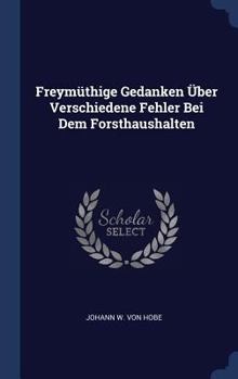 Hardcover Freymüthige Gedanken Über Verschiedene Fehler Bei Dem Forsthaushalten Book
