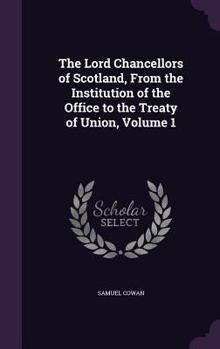 Hardcover The Lord Chancellors of Scotland, From the Institution of the Office to the Treaty of Union, Volume 1 Book