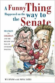 Hardcover A Funny Thing Happened on the Way to the Senate: Franken vs. Coleman and the Decline and Fall of Civilized Politics Book