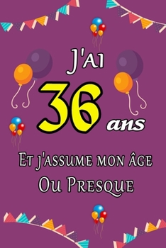 J'ai 36 ans et j'assume mon �ge ou presque joyeux anniversaire: Carnet de notes lign� 2020 et Citation positive, Excellente id�e de Cadeau original D'anniversaire ou Saint-valentin, moins de 10 euros