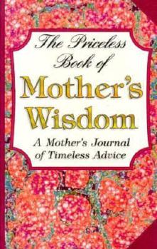 Hardcover The Priceless Book of Mother's Wisdom: A Mother's Journal of Timeless Adive Book