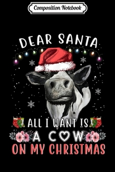 Composition Notebook: Dear Santa All I Want Is A Cow Christmas Funny Cow  Journal/Notebook Blank Lined Ruled 6x9 100 Pages