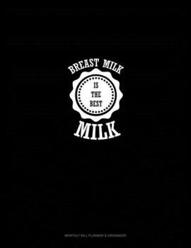 Paperback Breast Milk is The Best Milk: Monthly Bill Planner & Organizer Book