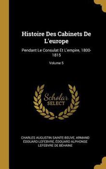 Hardcover Histoire Des Cabinets De L'europe: Pendant Le Consulat Et L'empire, 1800-1815; Volume 5 [French] Book