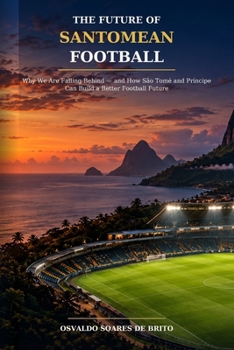 The Future of Santomean Football: Why We Are Falling Behind- and How São Tomé and Príncipe Can Build a Better Football Future