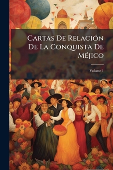 Paperback Cartas De Relación De La Conquista De Méjico; Volume 1 [Spanish] Book