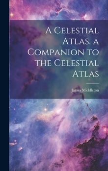 Hardcover A Celestial Atlas. a Companion to the Celestial Atlas Book