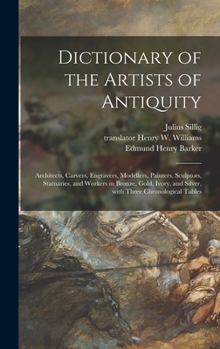 Hardcover Dictionary of the Artists of Antiquity: Architects, Carvers, Engravers, Modellers, Painters, Sculptors, Statuaries, and Workers in Bronze, Gold, Ivory Book