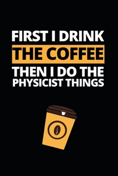 Paperback First I Drink The Coffee Then I Do The Physicist Things: Notebook Journal For Physicists Book