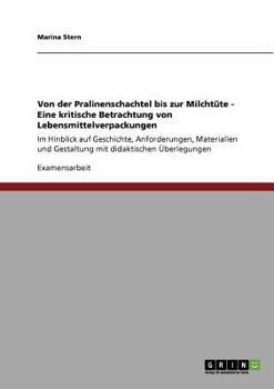 Paperback Von der Pralinenschachtel bis zur Milchtüte - Eine kritische Betrachtung von Lebensmittelverpackungen: Im Hinblick auf Geschichte, Anforderungen, Mate [German] Book