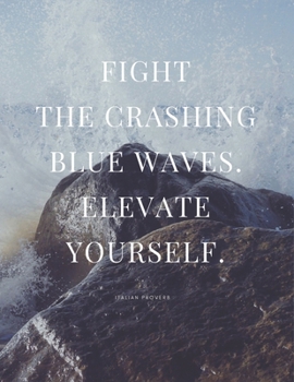FIGHT THE CRASHING BLUE WAVES. ELEVATE YOURSELF. ITALIAN PROVERB: A 1 year, 52 Week Guide To Cultivate An Attitude Of Gratitude: Gratitude journal ... & motivational gratitude quotes inside,