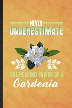 Paperback Never Underestimate the Healing Power of a Gardenia: Funny Blank Lined Gardenia Florist Gardener Notebook/ Journal, Graduation Appreciation Gratitude Book