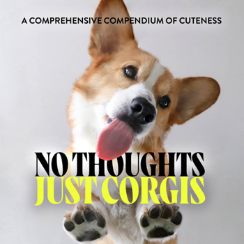 Hardcover No Thoughts Just Corgis: A Comprehensive Compendium of Cuteness Book