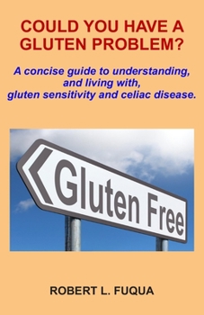 Could You Have A Gluten Problem?: A concise guide to understanding, and living with, gluten sensitivity and celiac disease.