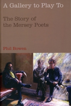 Paperback A Gallery to Play to: The Story of the Mersey Poets Book