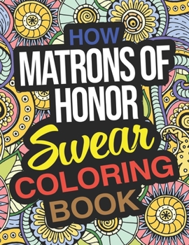Paperback How Matrons Of Honor Swear Coloring Book: A Funny Matron Of Honor Gift Book