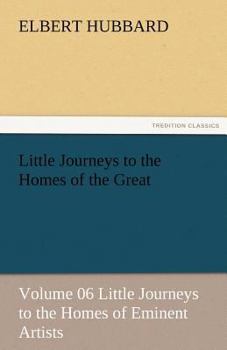 Little Journeys to the Homes of the Great: Volume 06 Little Journeys to the Homes of Eminent Artists