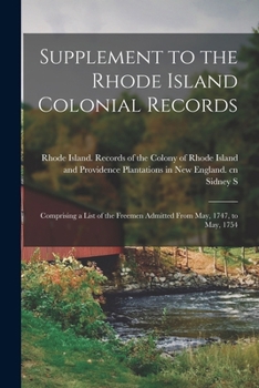 Supplement to the Rhode Island Colonial Records: Comprising a List of the Freemen Admitted From May, 1747, to May, 1754