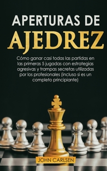 Hardcover Aperturas de Ajedrez: C?mo ganar casi todas las partidas en los primeros 5 movimientos con estrategias secretas probadas que utilizan los pr [Spanish] Book